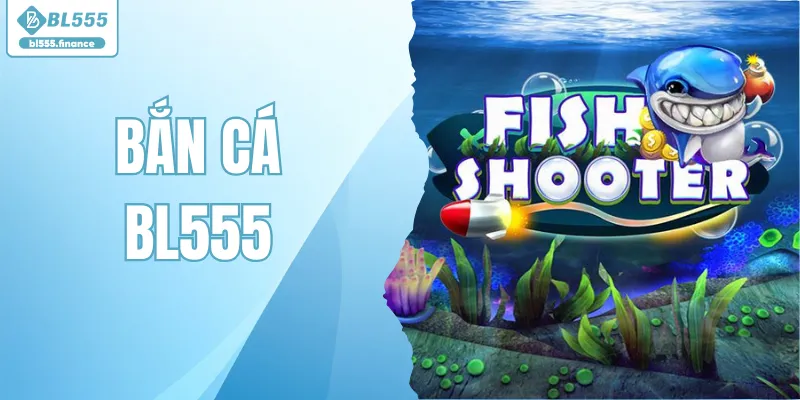 Bắn Cá BL555 Săn Thưởng Cùng Các Màn CHơi Đỉnh Cao