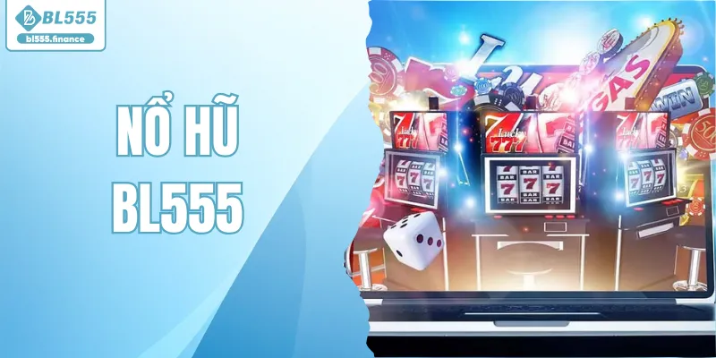 Nổ Hũ BL555 – Khám Phá Sân Chơi Quay Thưởng Đầy Kịch Tính